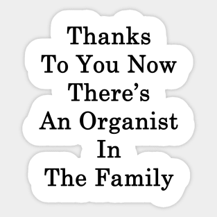 Thanks To You Now There's An Organist In The Family Sticker